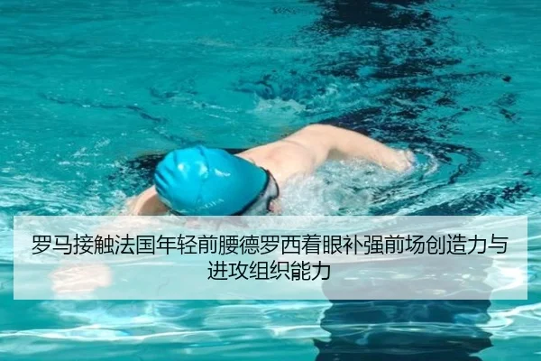 罗马接触法国年轻前腰德罗西着眼补强前场创造力与进攻组织能力