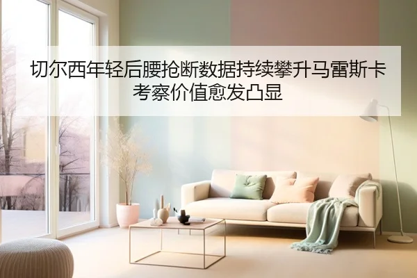 切尔西年轻后腰抢断数据持续攀升马雷斯卡考察价值愈发凸显